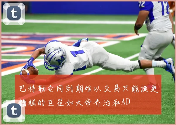 巴特勒合同到期难以交易只能换更糟糕的巨星如大帝乔治和AD