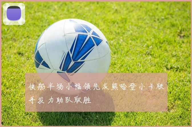 快船半场小幅领先灰熊哈登小卡联手发力助队取胜